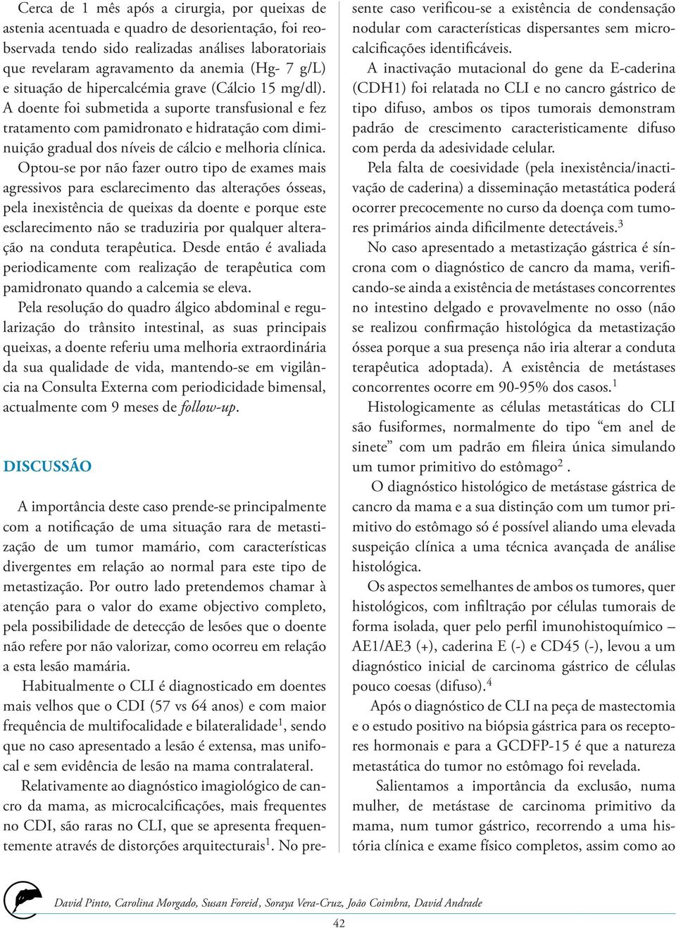 A doente foi submetida a suporte transfusional e fez tratamento com pamidronato e hidratação com diminuição gradual dos níveis de cálcio e melhoria clínica.