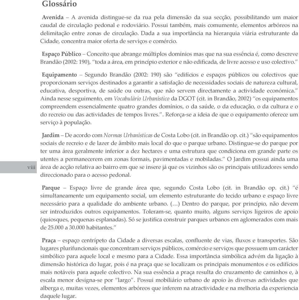 Dada a sua importância na hierarquia viária estruturante da Cidade, concentra maior oferta de serviços e comércio.