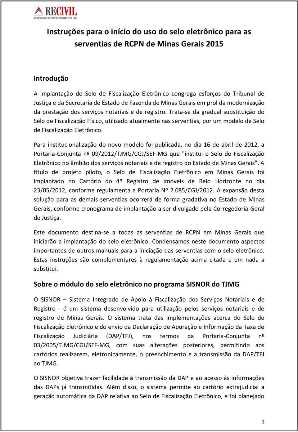 Trata-se da gradual substituição do Selo de Fiscalização Físico, utilizado atualmente nas serventias, por um modelo de Selo de Fiscalização Eletrônico.