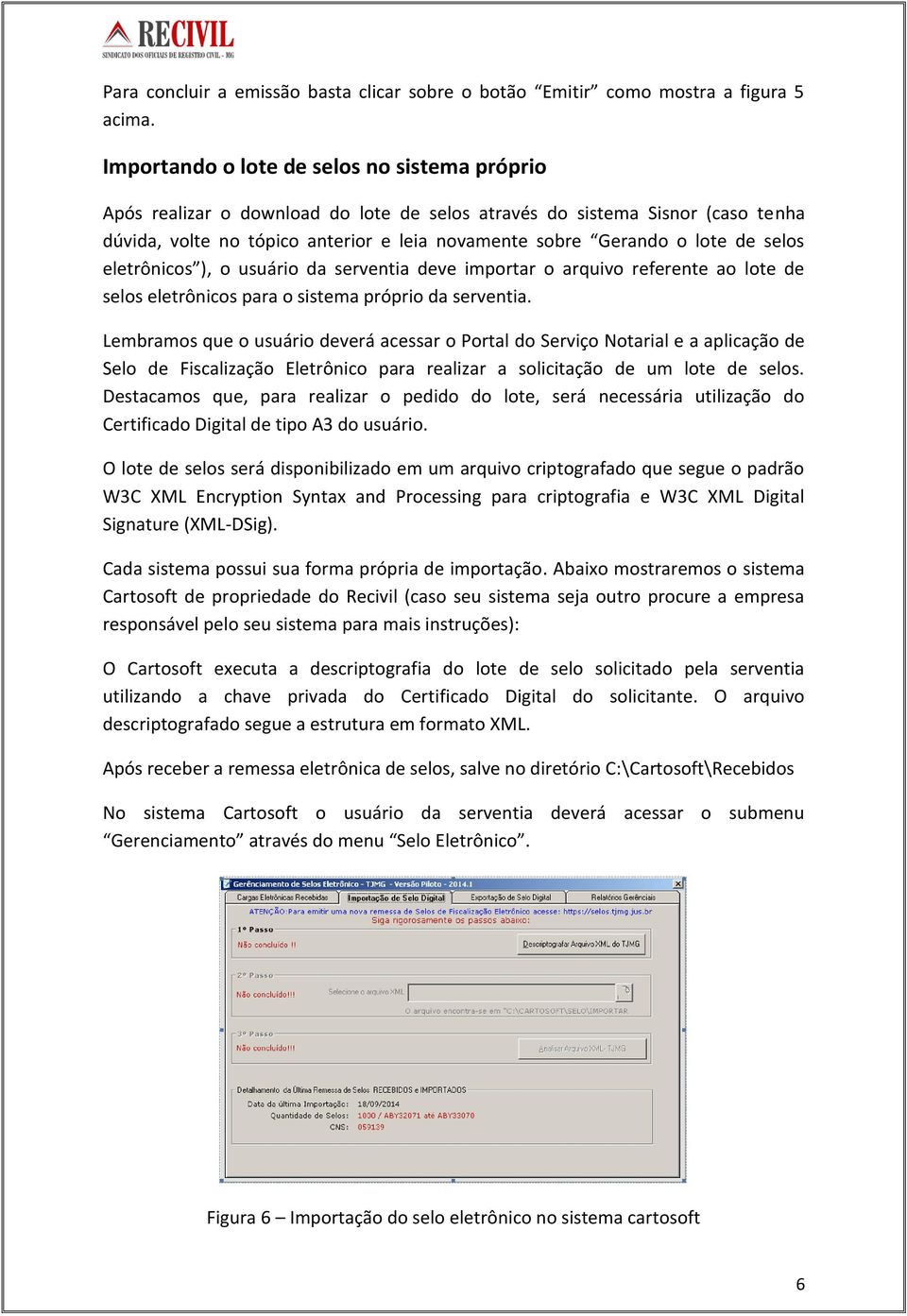 selos eletrônicos ), o usuário da serventia deve importar o arquivo referente ao lote de selos eletrônicos para o sistema próprio da serventia.