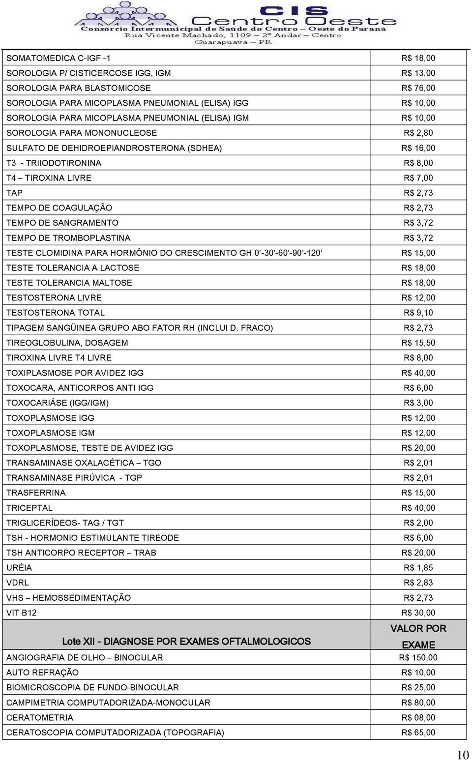 COAGULAÇÃO R$ 2,73 TEMPO DE SANGRAMENTO R$ 3,72 TEMPO DE TROMBOPLASTINA R$ 3,72 TESTE CLOMIDINA PARA HORMÔNIO DO CRESCIMENTO GH 0-30 -60-90 -120 R$ 15,00 TESTE TOLERANCIA A LACTOSE R$ 18,00 TESTE