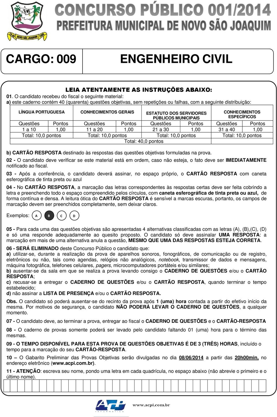 GERAIS ESTATUTO DOS SERVIDORES PÚBLICOS MUNICIPAIS CONHECIMENTOS ESPECÍFICOS Questões Pontos Questões Pontos Questões Pontos Questões Pontos 1 a 10 1,00 11 a 20 1,00 21 a 30 1,00 31 a 40 1,00 Total: