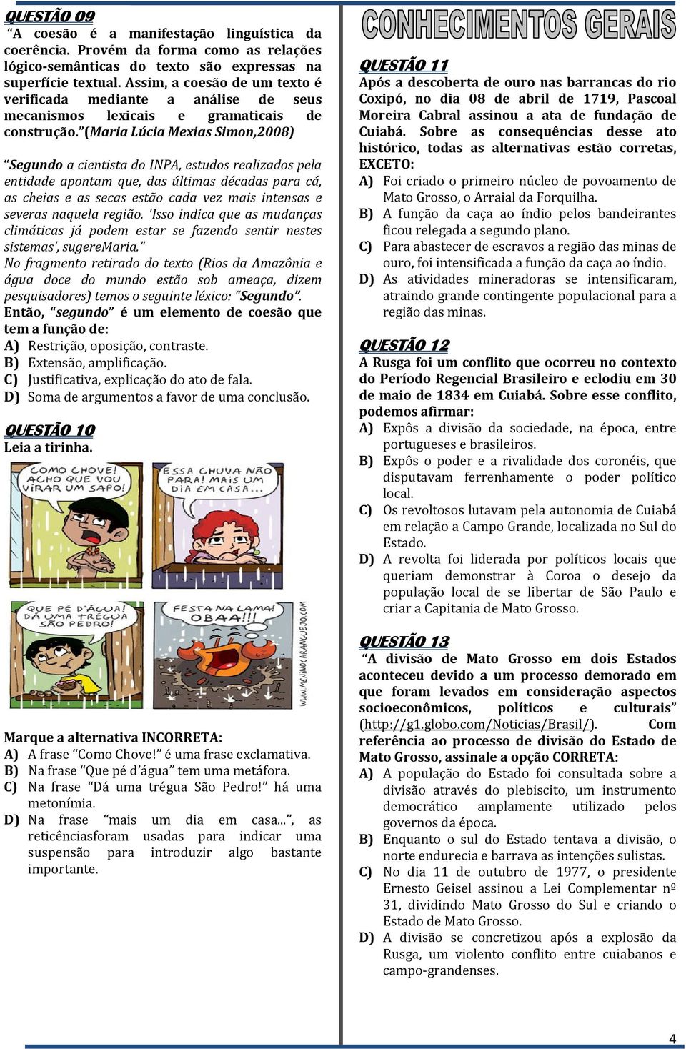 (Maria Lúcia Mexias Simon,2008) Segundo a cientista do INPA, estudos realizados pela entidade apontam que, das últimas décadas para cá, as cheias e as secas estão cada vez mais intensas e severas