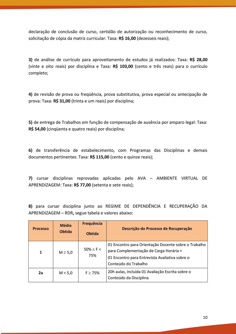 prova substitutiva, prova especial ou antecipação de prova: Taxa: R$ 31,00 (trinta e um reais) por disciplina; 5) de entrega de Trabalhos em função de compensação de ausência por amparo legal: Taxa: