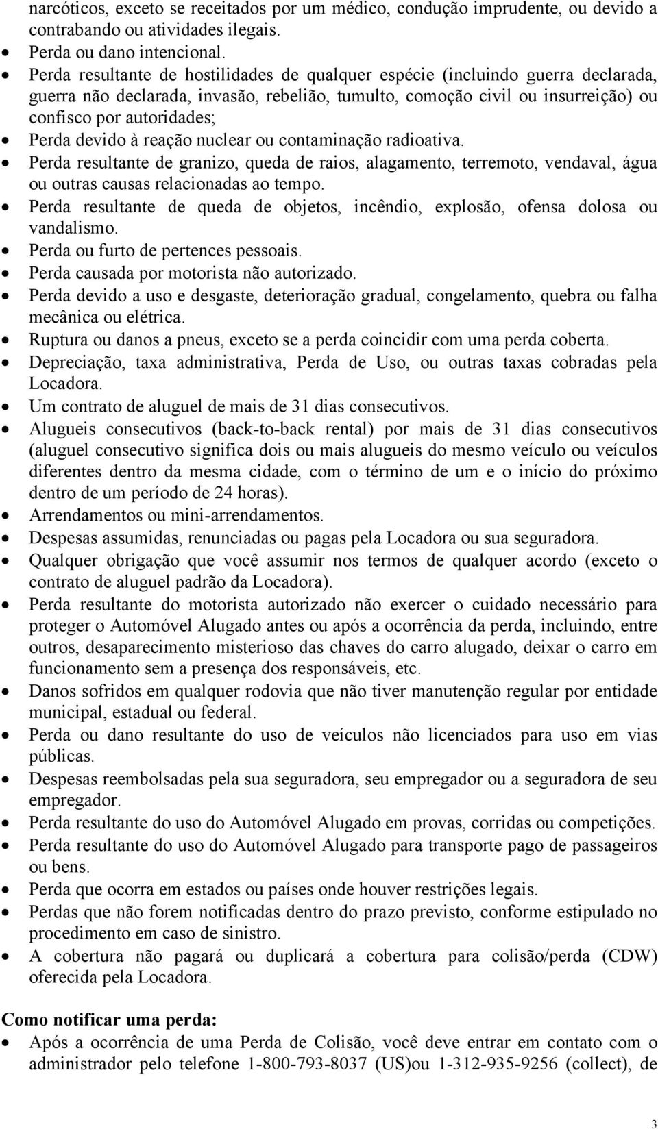 devido à reação nuclear ou contaminação radioativa. Perda resultante de granizo, queda de raios, alagamento, terremoto, vendaval, água ou outras causas relacionadas ao tempo.