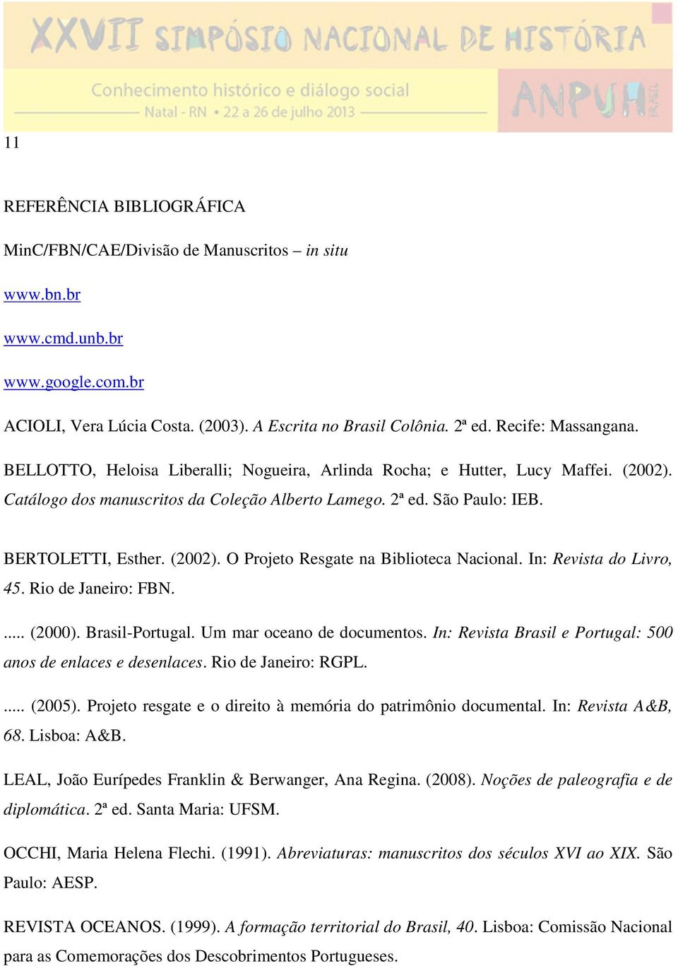 (2002). O Projeto Resgate na Biblioteca Nacional. In: Revista do Livro, 45. Rio de Janeiro: FBN.... (2000). Brasil-Portugal. Um mar oceano de documentos.