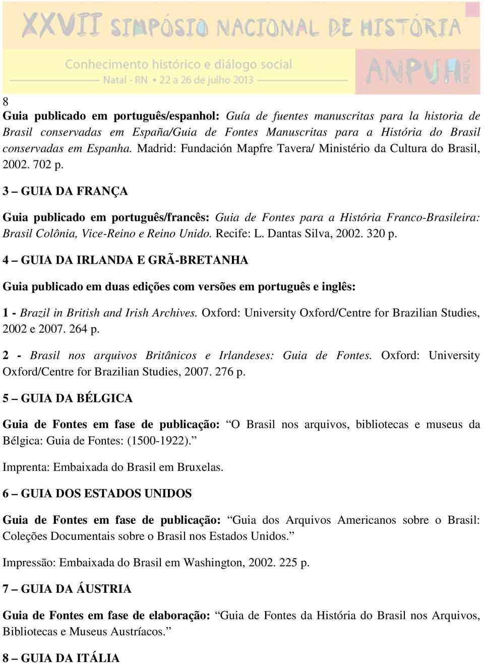 3 GUIA DA FRANÇA Guia publicado em português/francês: Guia de Fontes para a História Franco-Brasileira: Brasil Colônia, Vice-Reino e Reino Unido. Recife: L. Dantas Silva, 2002. 320 p.