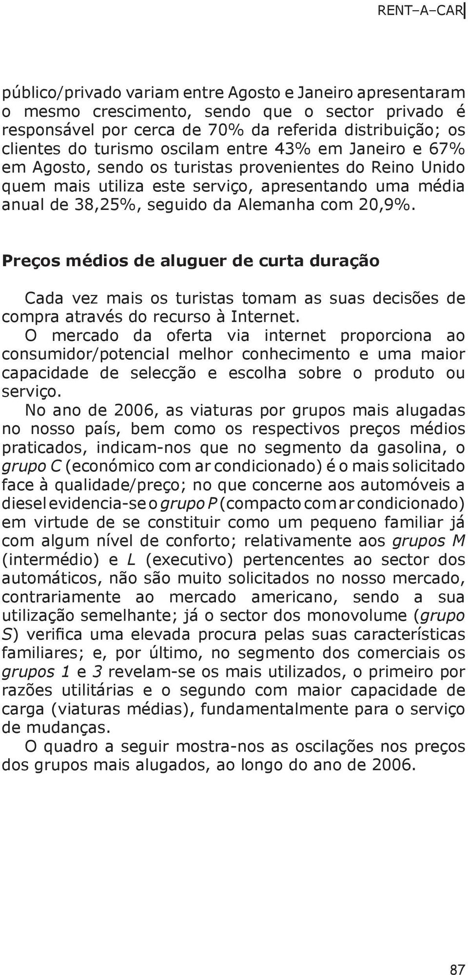 Preços médios de aluguer de curta duração Cada vez mais os turistas tomam as suas decisões de compra através do recurso à Internet.