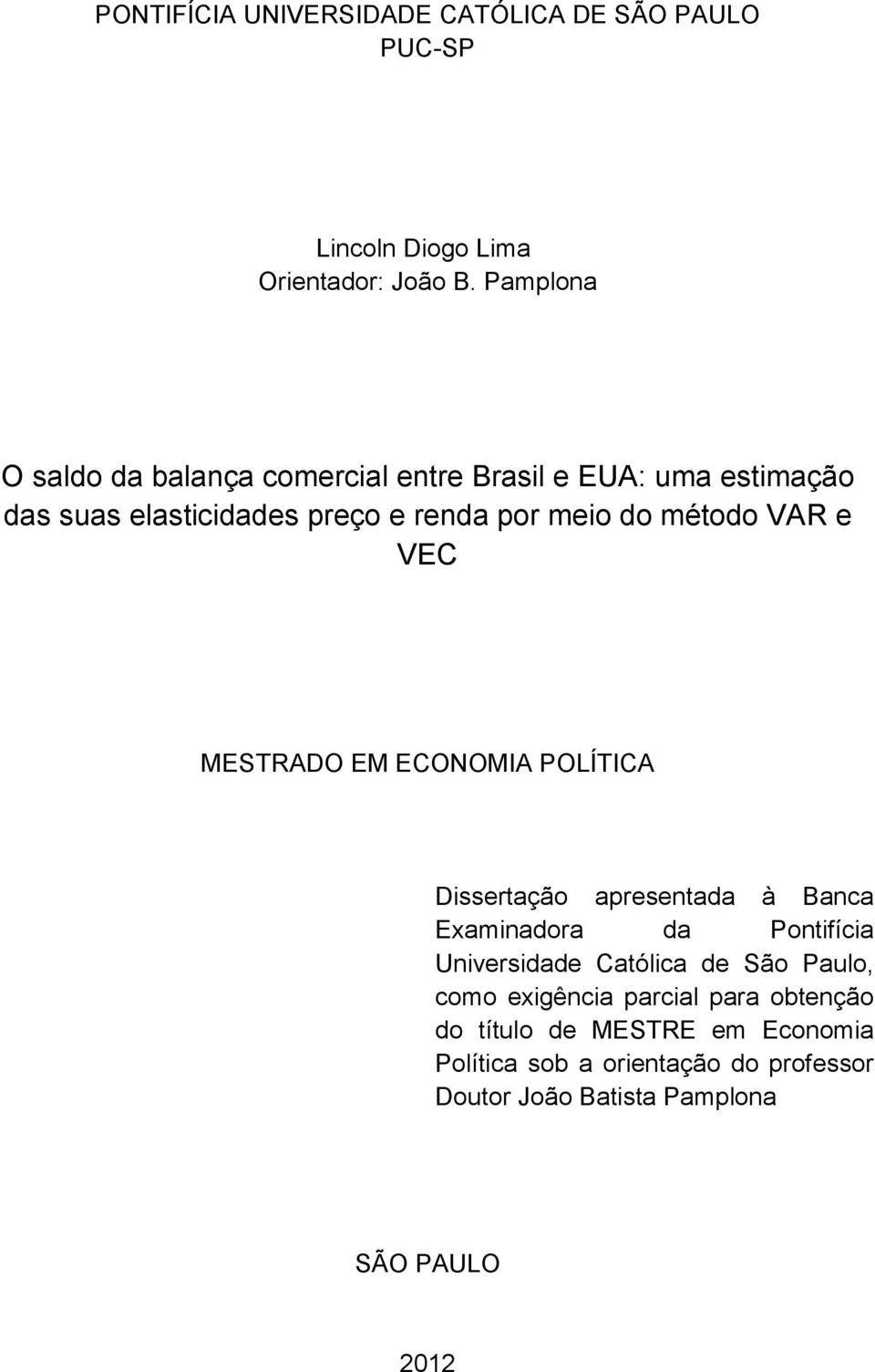 método VAR e VEC MESTRADO EM ECONOMIA POLÍTICA Dissertação apresentada à Banca Examinadora da Pontifícia Universidade Católica