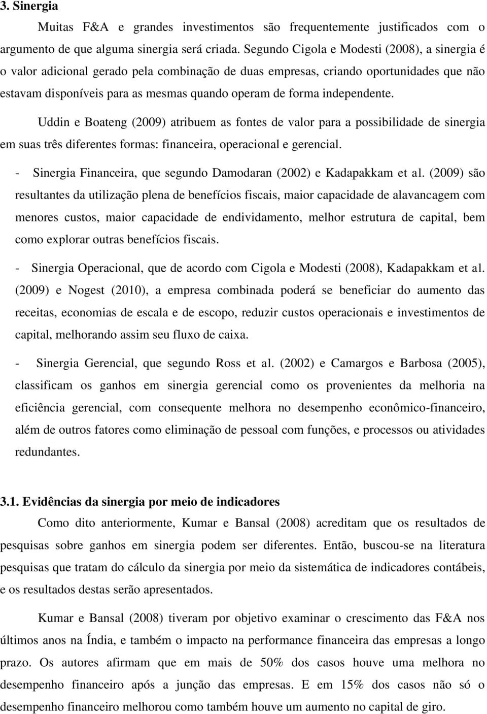 independente. Uddin e Boateng (2009) atribuem as fontes de valor para a possibilidade de sinergia em suas três diferentes formas: financeira, operacional e gerencial.