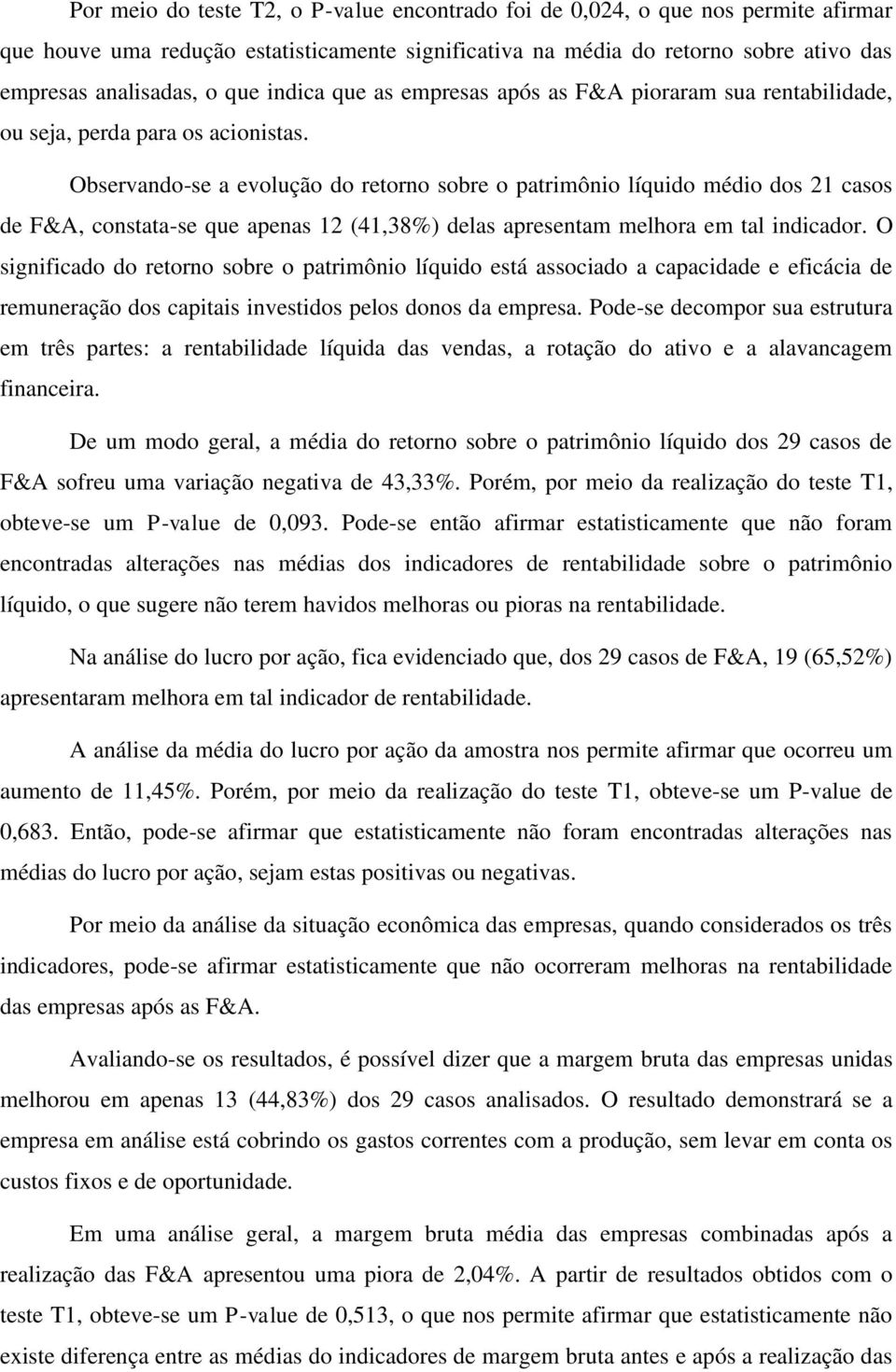 Observando-se a evolução do retorno sobre o patrimônio líquido médio dos 21 casos de F&A, constata-se que apenas 12 (41,38%) delas apresentam melhora em tal indicador.