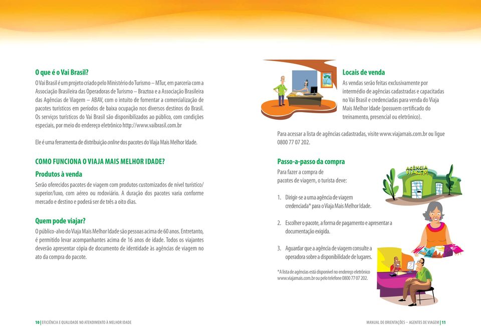 o intuito de fomentar a comercialização de pacotes turísticos em períodos de baixa ocupação nos diversos destinos do Brasil.