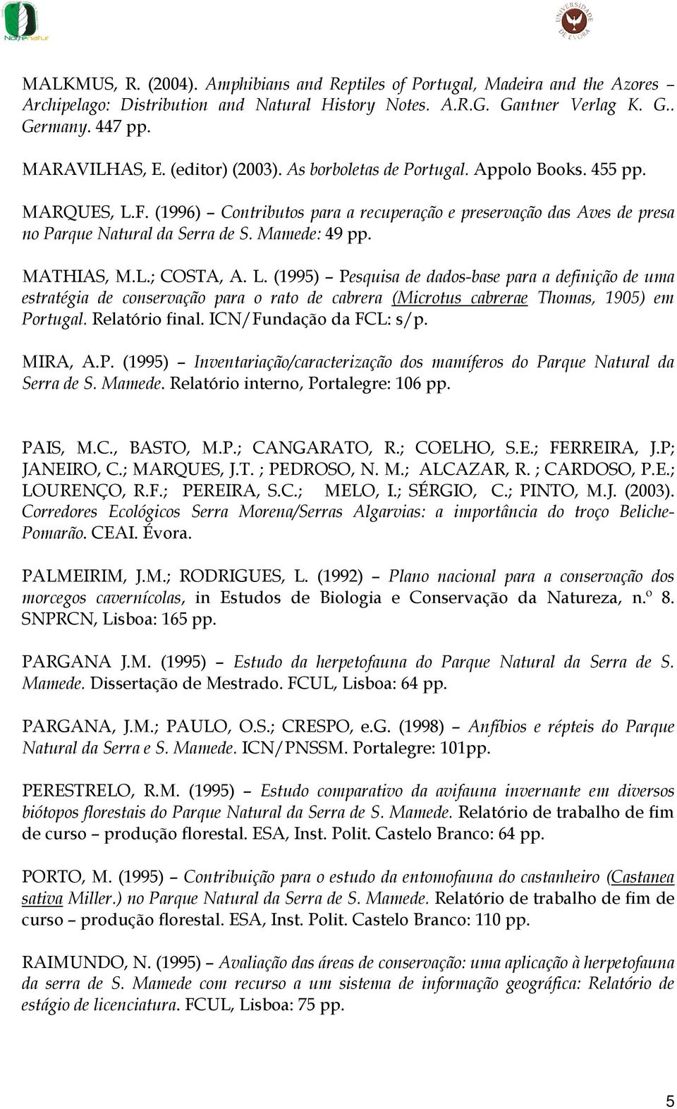 MATHIAS, M.L.; COSTA, A. L. (1995) Pesquisa de dados-base para a definição de uma estratégia de conservação para o rato de cabrera (Microtus cabrerae Thomas, 1905) em Portugal. Relatório final.