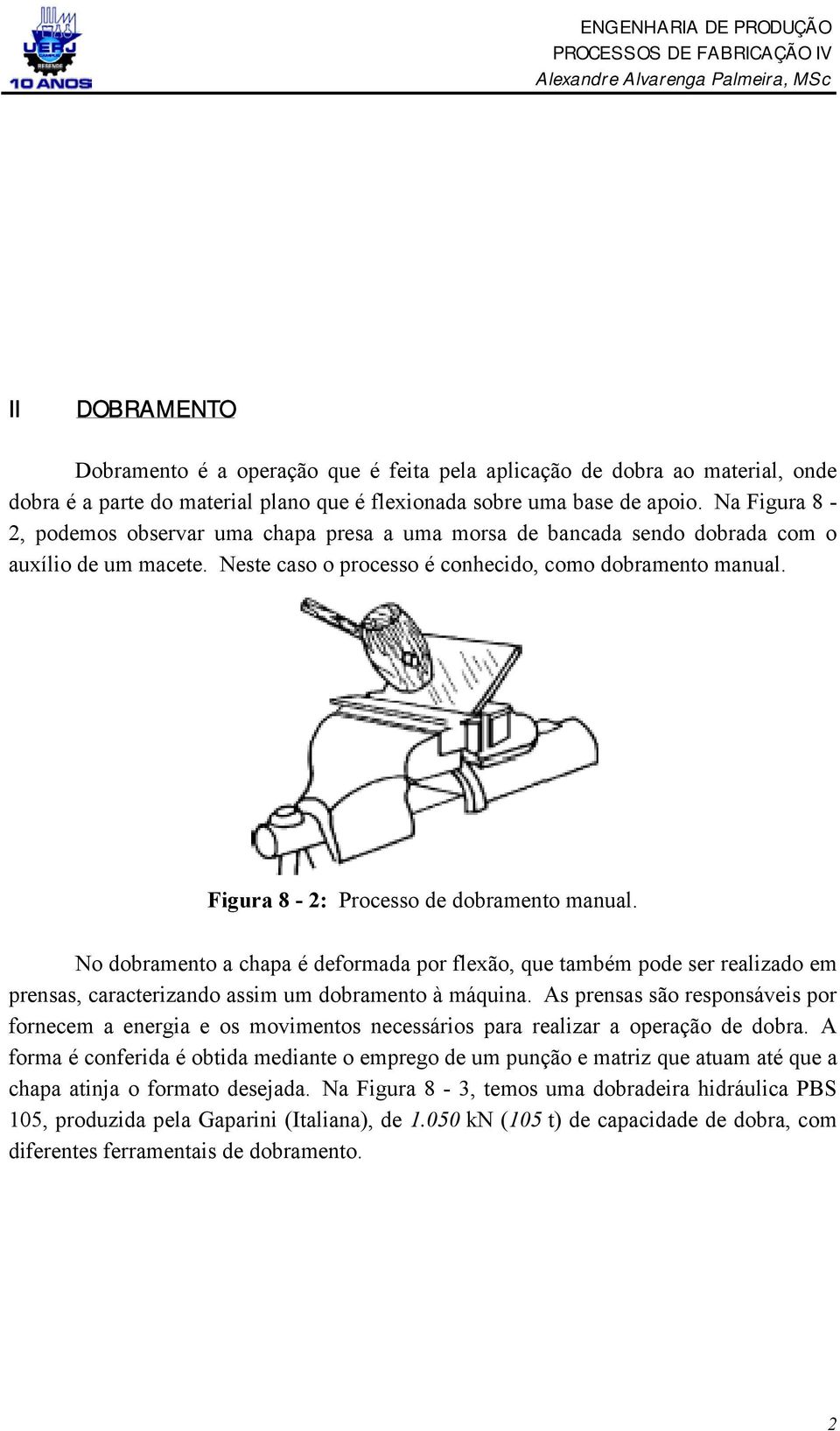 Figura 8-2: Processo de dobramento manual. No dobramento a chapa é deformada por flexão, que também pode ser realizado em prensas, caracterizando assim um dobramento à máquina.