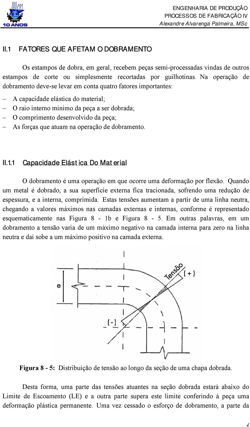 forças que atuam na operação de dobramento. II.1.1 Capacidade Elástica Do Material O dobramento é uma operação em que ocorre uma deformação por flexão.