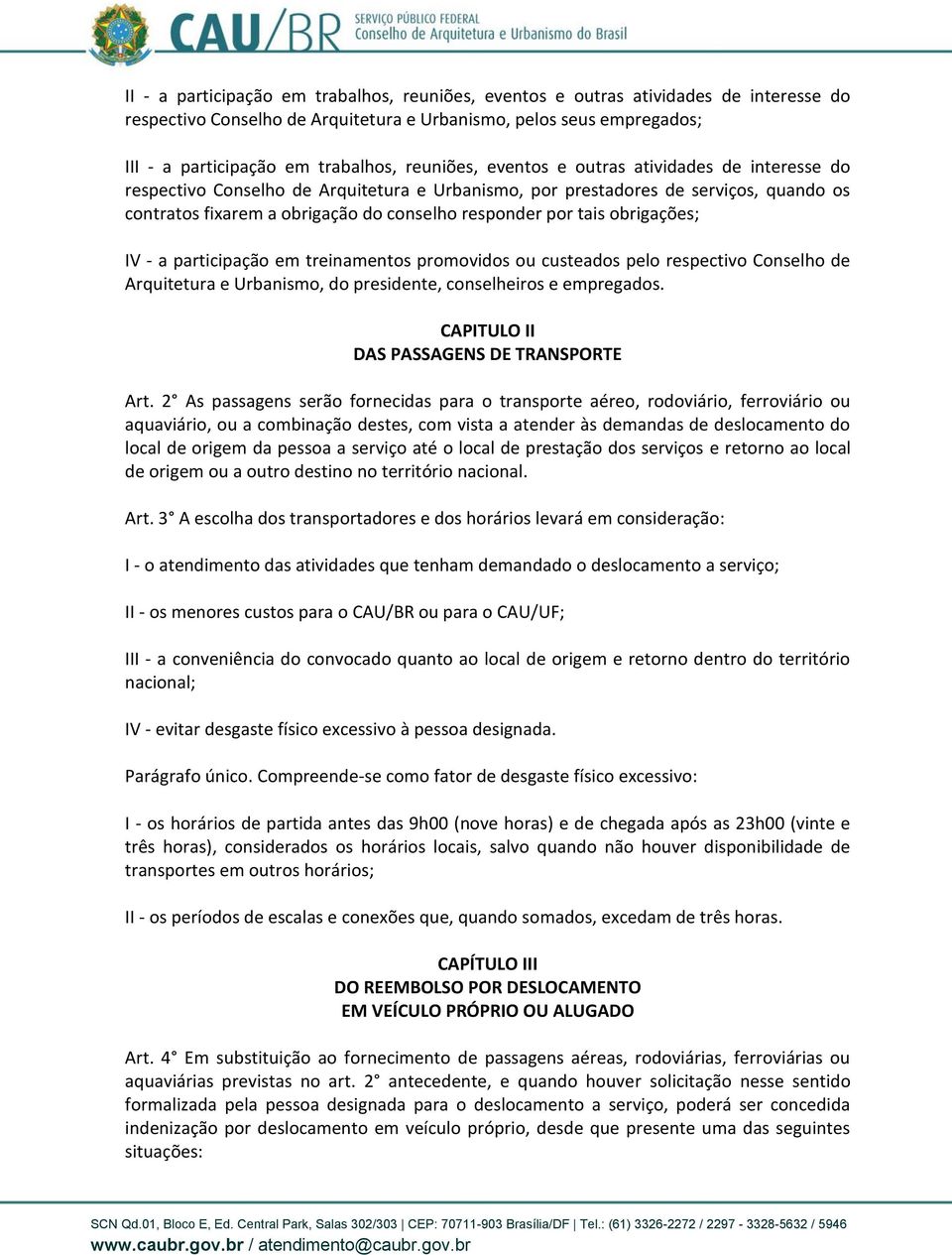 tais obrigações; IV - a participação em treinamentos promovidos ou custeados pelo respectivo Conselho de Arquitetura e Urbanismo, do presidente, conselheiros e empregados.