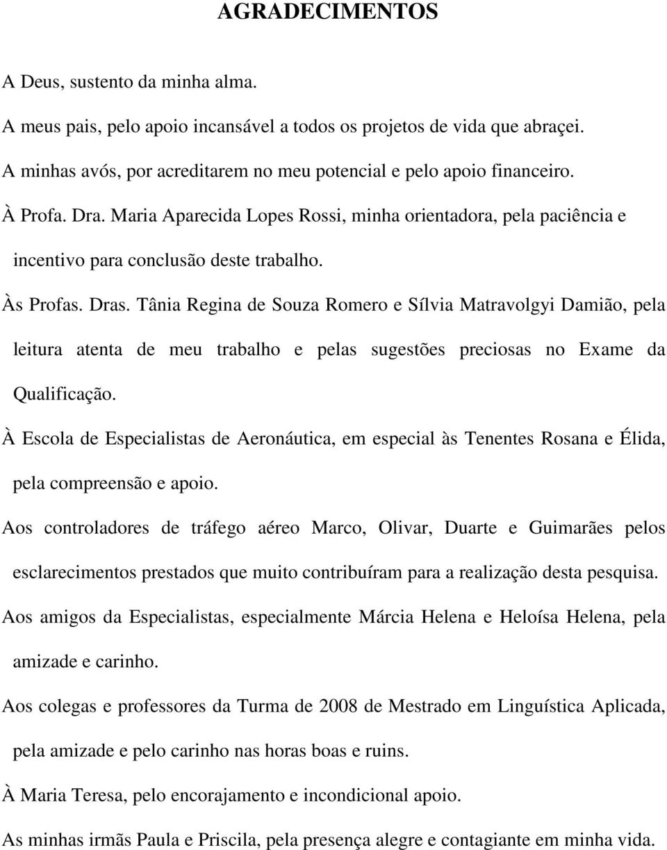 Tânia Regina de Souza Romero e Sílvia Matravolgyi Damião, pela leitura atenta de meu trabalho e pelas sugestões preciosas no Exame da Qualificação.