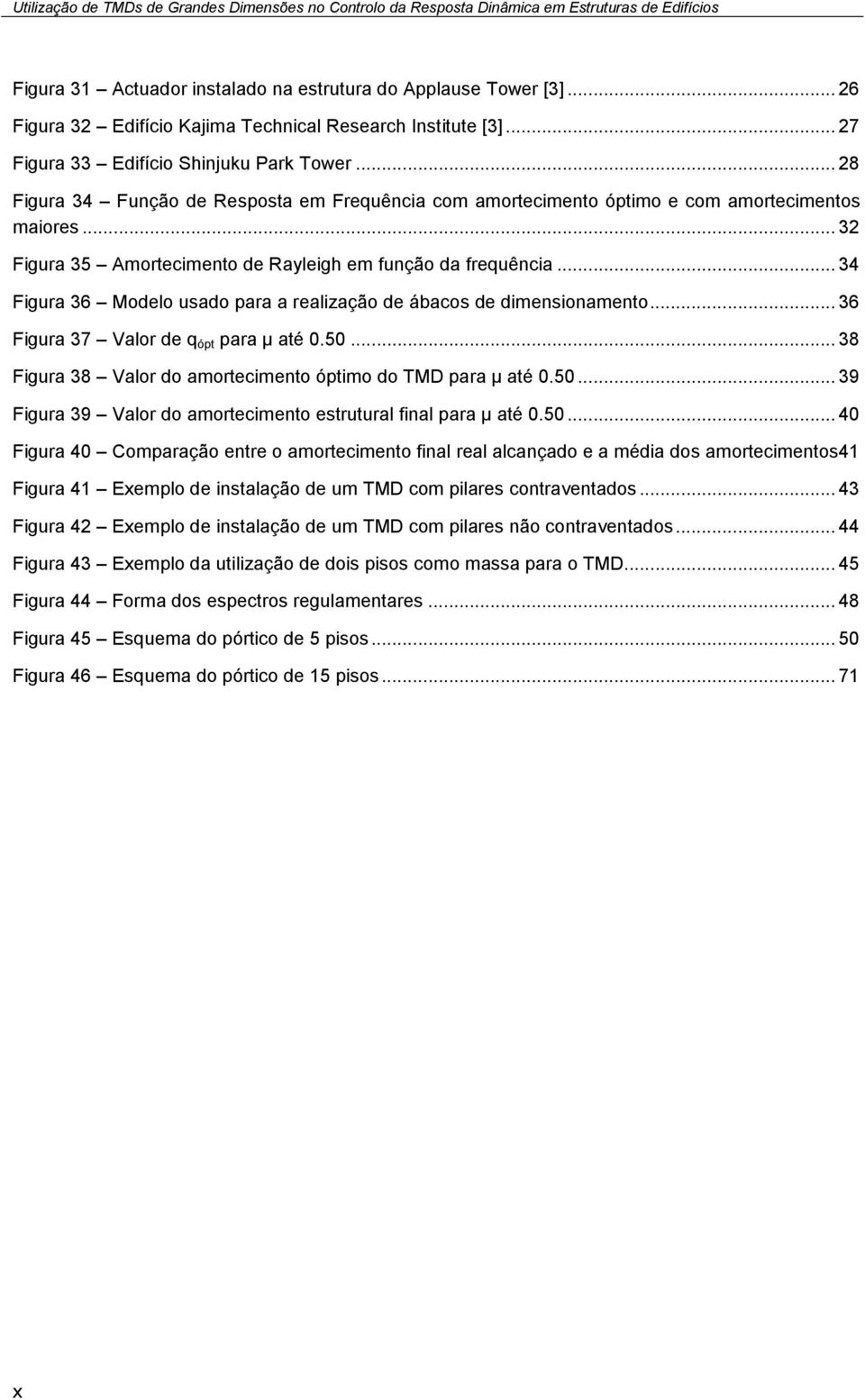 .. 34 Figura 36 Modelo usado para a realização de ábacos de dimensionamento... 36 Figura 37 Valor de q ópt para µ até 0.50... 38 Figura 38 Valor do amortecimento óptimo do TMD para µ até 0.50... 39 Figura 39 Valor do amortecimento estrutural final para µ até 0.