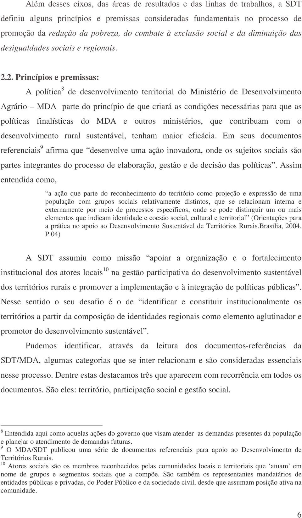 2. Princípios e premissas: A política 8 de desenvolvimento territorial do Ministério de Desenvolvimento Agrário MDA parte do princípio de que criará as condições necessárias para que as políticas