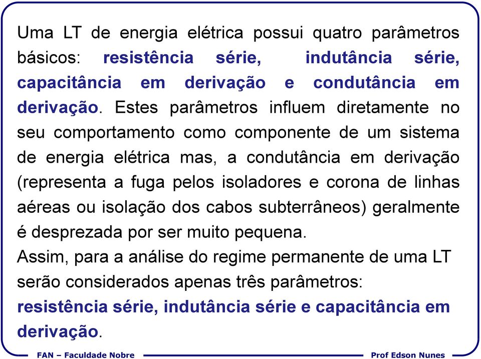 fuga pelos isoladores e corona de linhas aéreas ou isolação dos cabos subterrâneos) geralmente é desprezada por ser muito pequena.