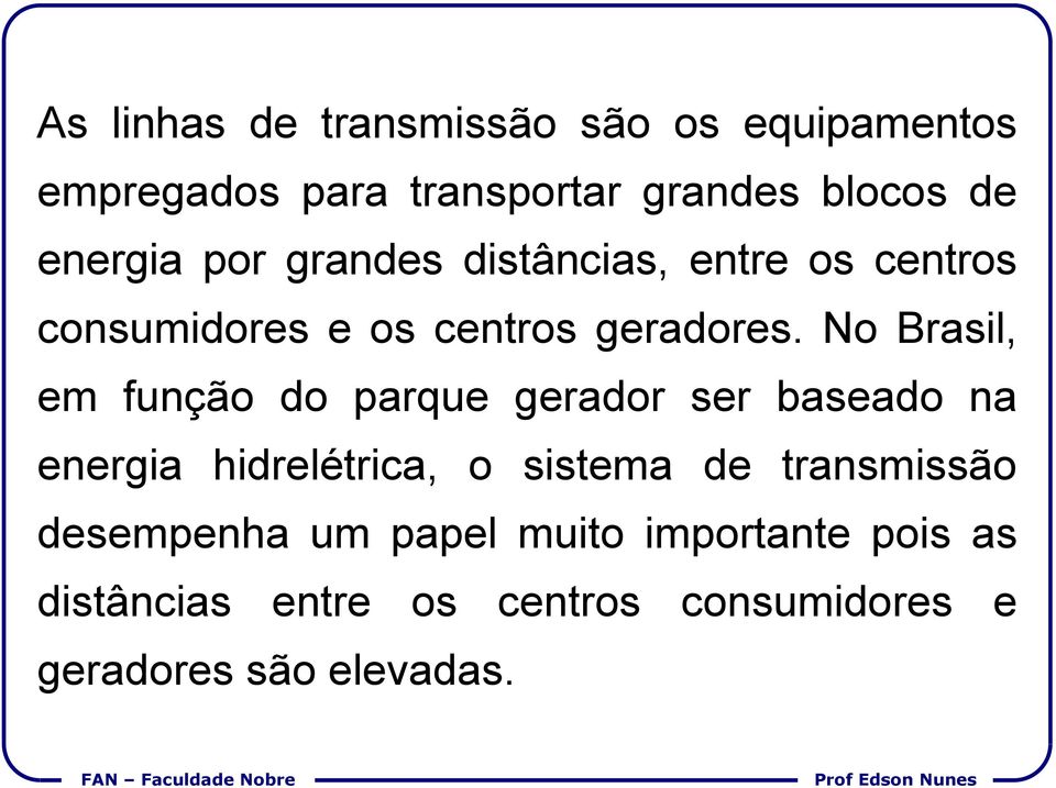 No Brasil, em função do parque gerador ser baseado na energia hidrelétrica, o sistema de transmissão