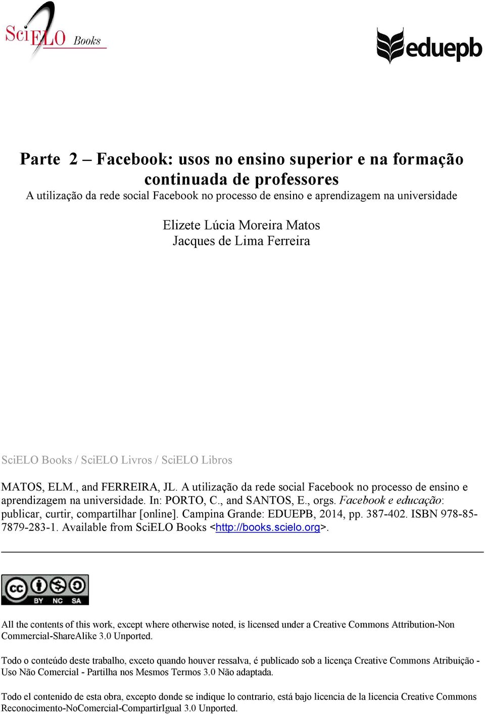 In: PORTO, C., and SANTOS, E., orgs. Facebook e educação: publicar, curtir, compartilhar [online]. Campina Grande: EDUEPB, 2014, pp. 387-402. ISBN 978-85- 7879-283-1.