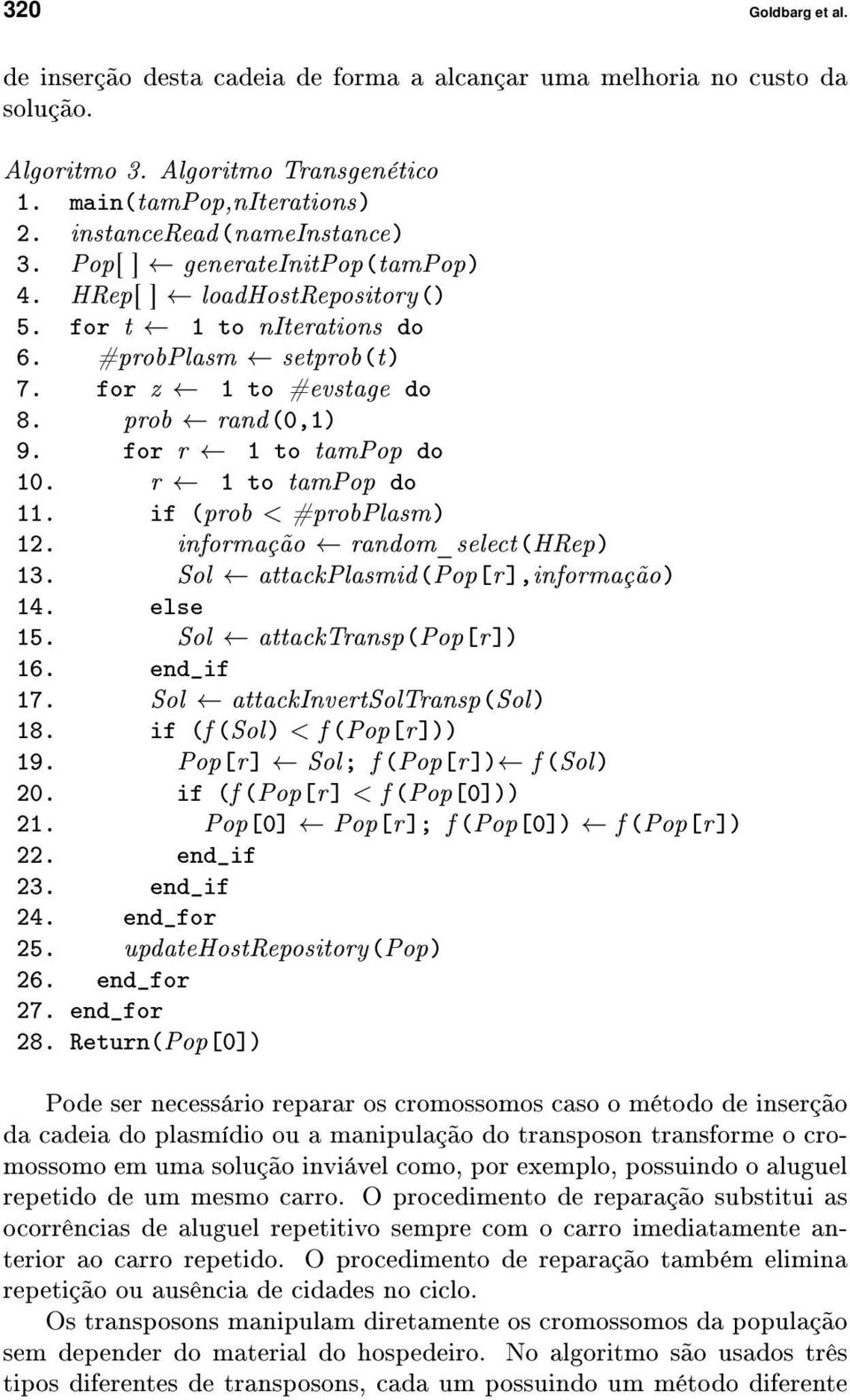 r 1 to tampop do 11. if (prob < #probplasm) 12. informação random_select(hrep) 13. Sol attackplasmid(pop[r],informação) 14. else 15. Sol attacktransp(pop[r]) 16. end_if 17.