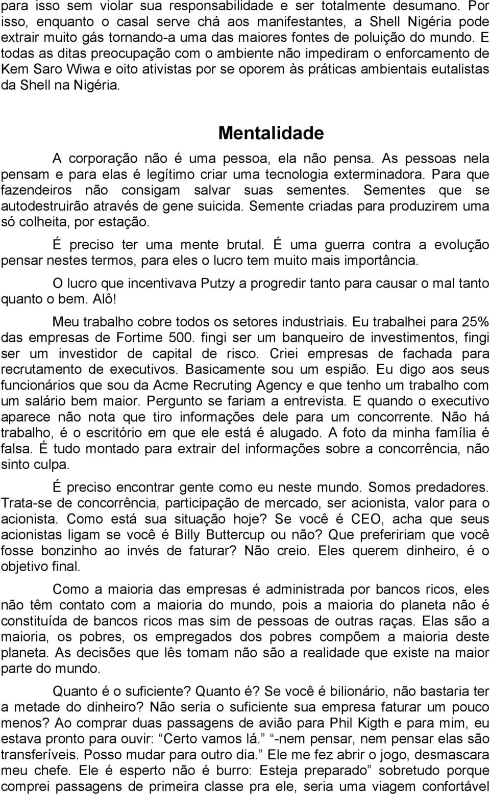 E todas as ditas preocupação com o ambiente não impediram o enforcamento de Kem Saro Wiwa e oito ativistas por se oporem às práticas ambientais eutalistas da Shell na Nigéria.