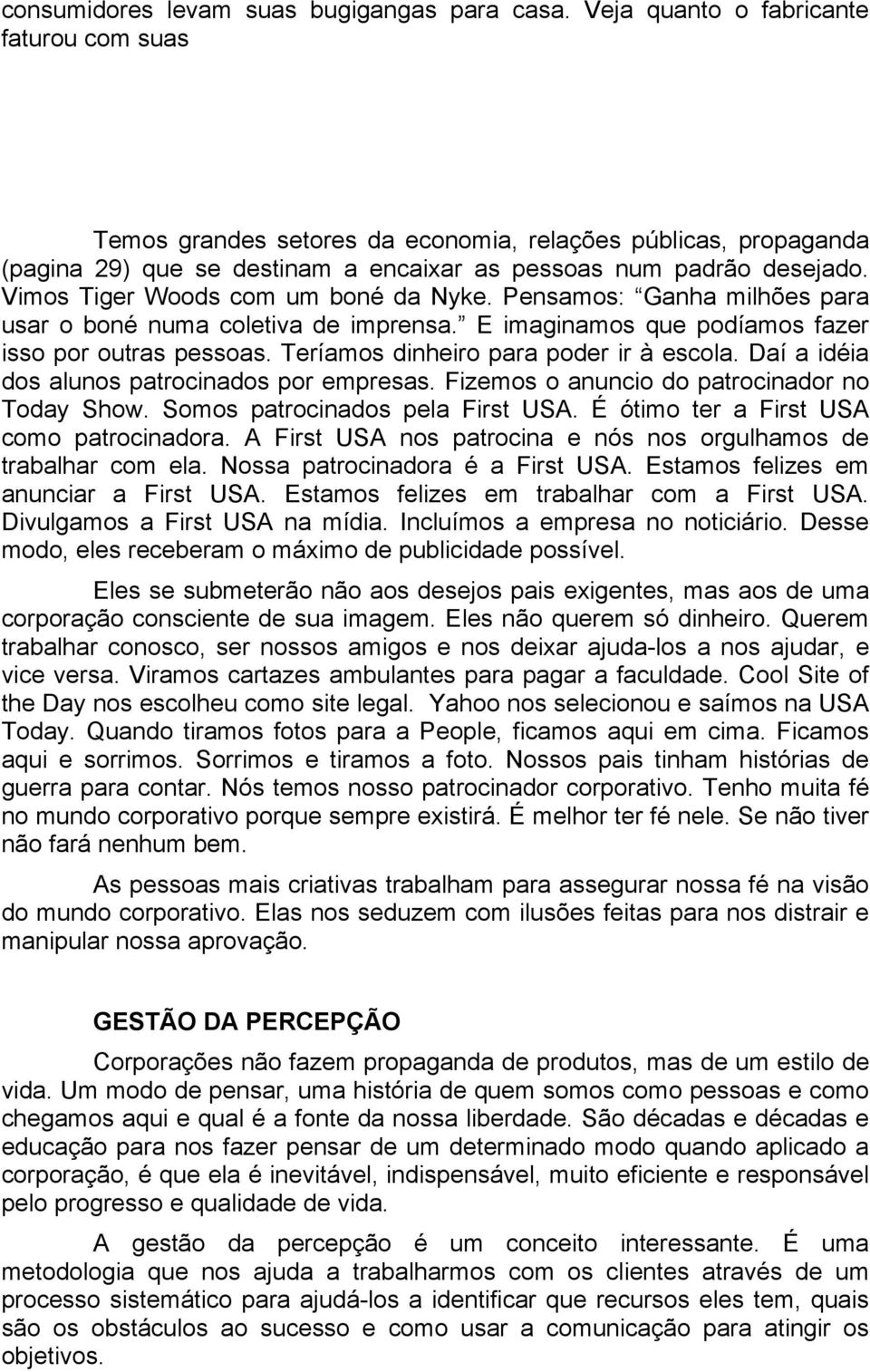 Vimos Tiger Woods com um boné da Nyke. Pensamos: Ganha milhões para usar o boné numa coletiva de imprensa. E imaginamos que podíamos fazer isso por outras pessoas.