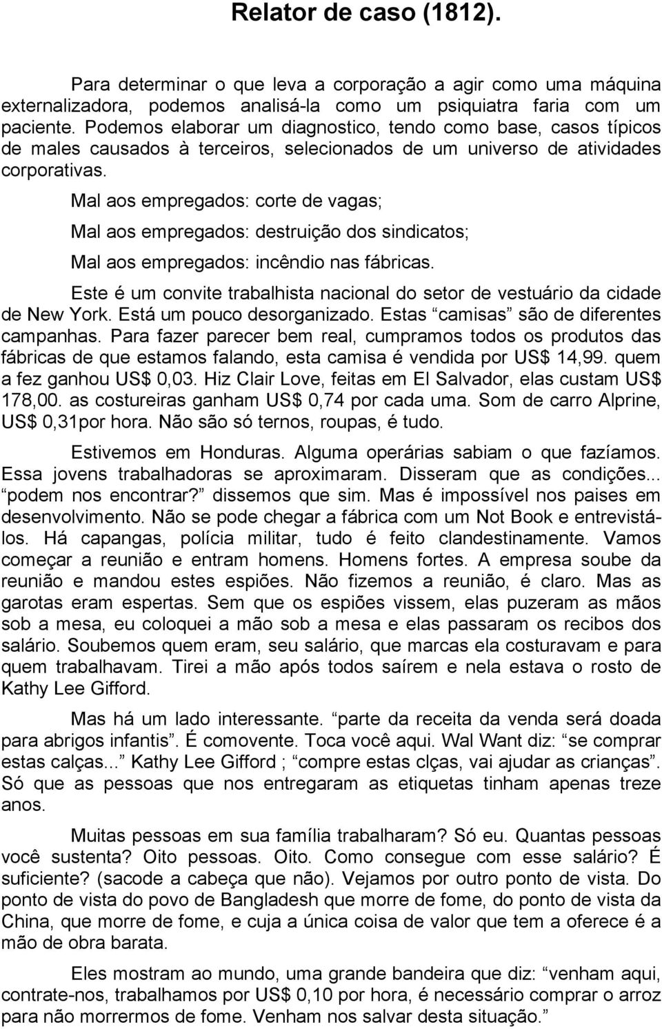 Mal aos empregados: corte de vagas; Mal aos empregados: destruição dos sindicatos; Mal aos empregados: incêndio nas fábricas.