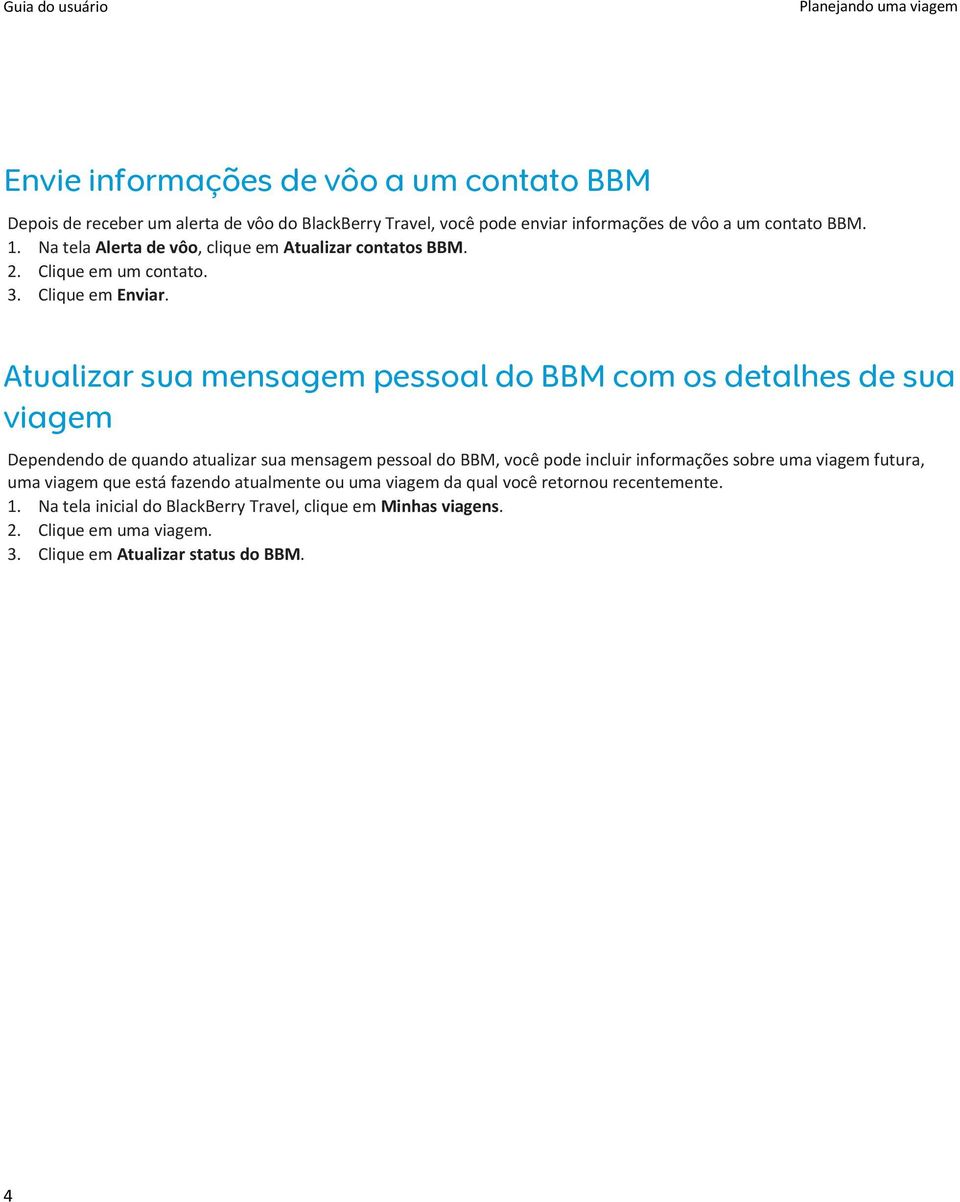 Atualizar sua mensagem pessoal do BBM com os detalhes de sua viagem Dependendo de quando atualizar sua mensagem pessoal do BBM, você pode incluir informações sobre uma