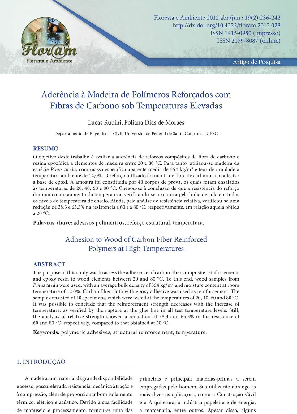 28 ISSN 1415-98 (impresso) ISSN 2179-887 (online) Artigo de Pesquisa Aderência à Madeira de Polímeros Reforçados com Fibras de Carbono sob Temperaturas Elevadas Lucas Rubini, Poliana Dias de Moraes