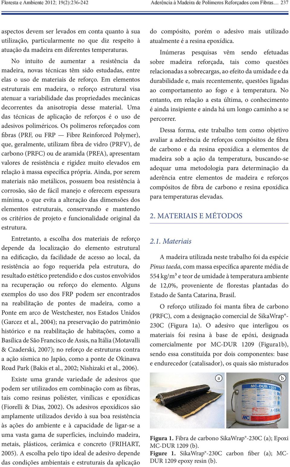 do compósito, porém o adesivo mais utilizado atualmente é a resina epoxídica.