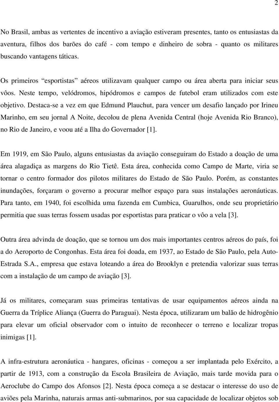 Neste tempo, velódromos, hipódromos e campos de futebol eram utilizados com este objetivo.