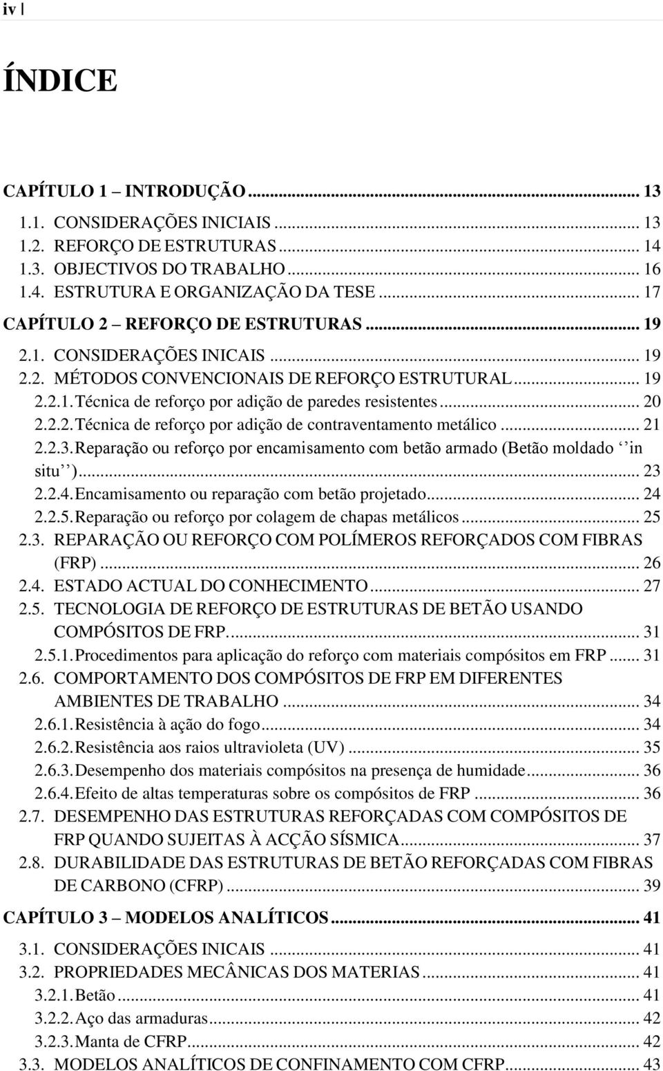 2.2. Técnica de reforço por adição de contraventamento metálico... 21 2.2.3. Reparação ou reforço por encamisamento com betão armado (Betão moldado in situ )... 23 2.2.4.