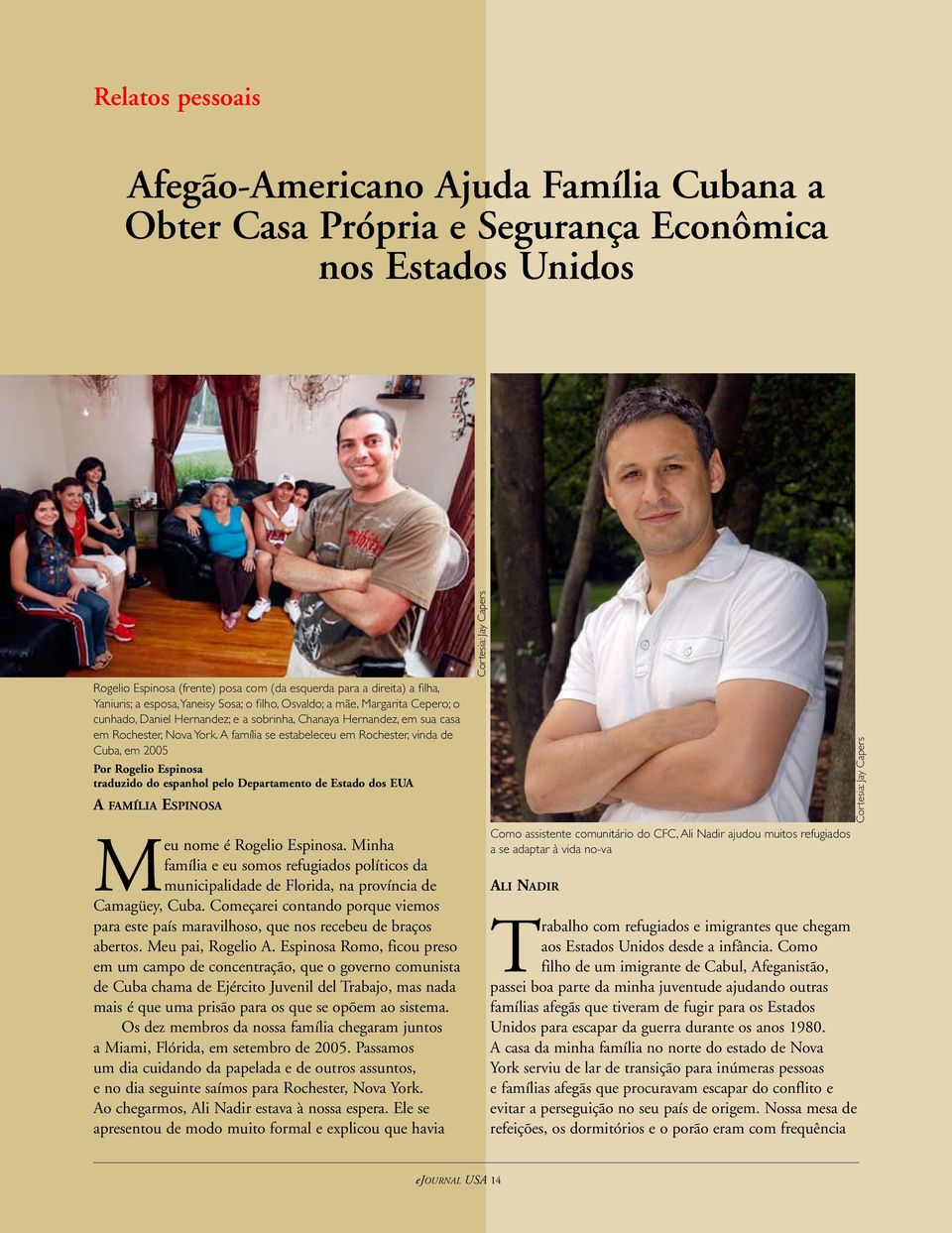 A família se estabeleceu em Rochester, vinda de Cuba, em 2005 Por Rogelio Espinosa traduzido do espanhol pelo Departamento de Estado dos EUA A família Espinosa Meu nome é Rogelio Espinosa.