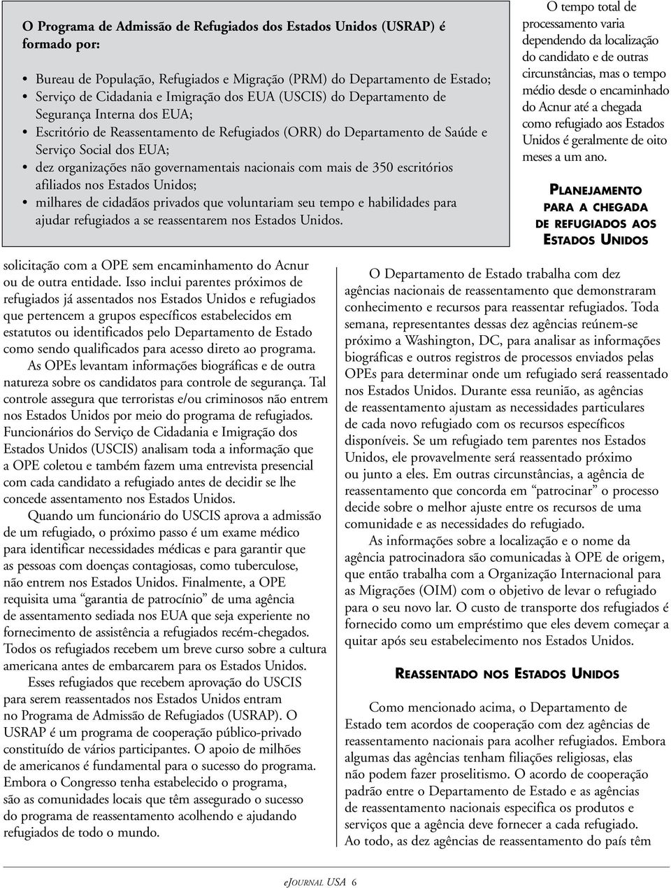 com mais de 350 escritórios afiliados nos Estados Unidos; milhares de cidadãos privados que voluntariam seu tempo e habilidades para ajudar refugiados a se reassentarem nos Estados Unidos.