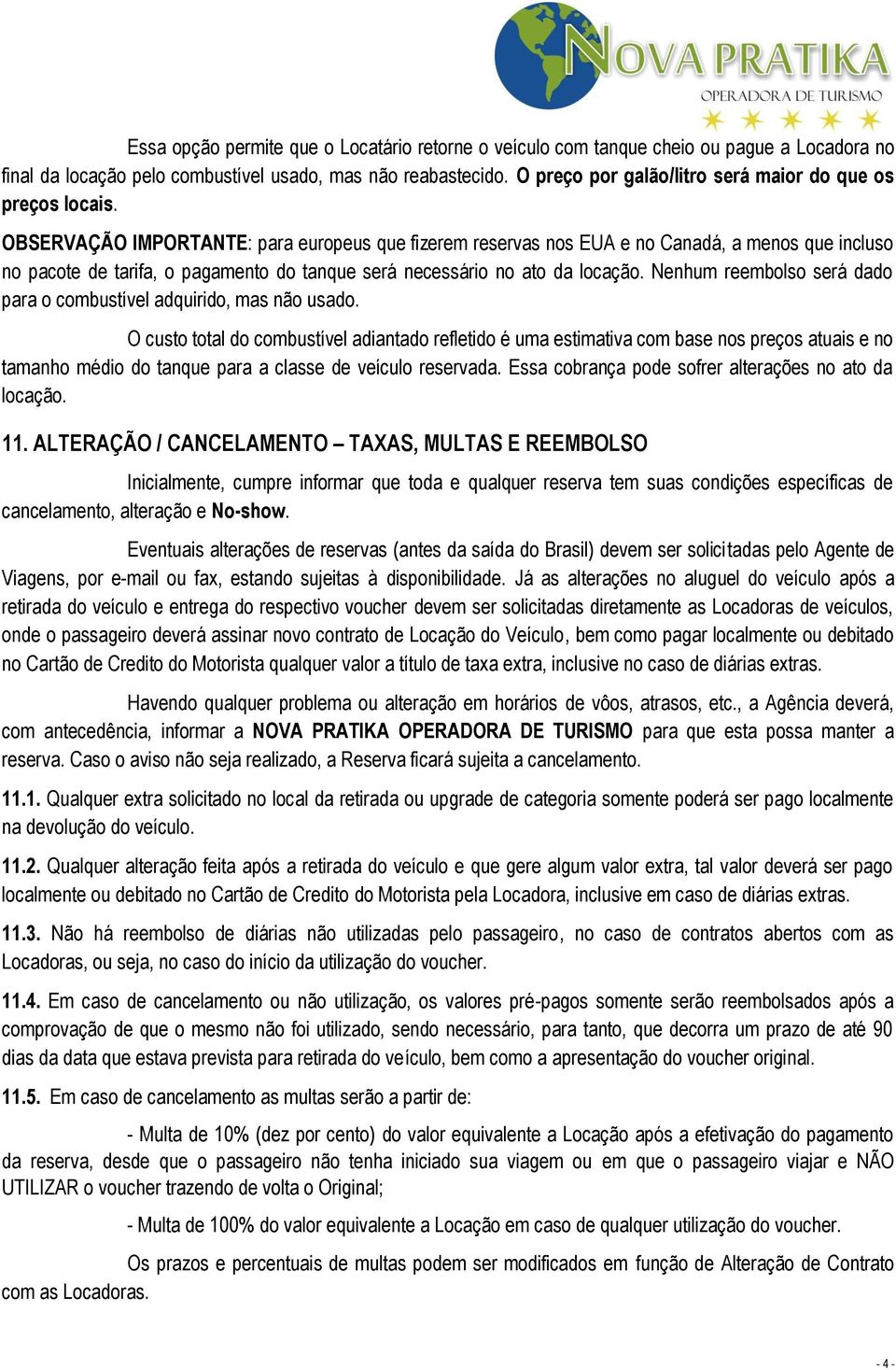 OBSERVAÇÃO IMPORTANTE: para europeus que fizerem reservas nos EUA e no Canadá, a menos que incluso no pacote de tarifa, o pagamento do tanque será necessário no ato da locação.