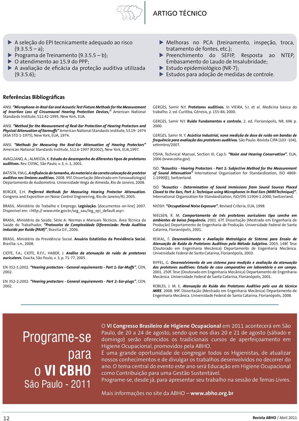 ); u Preenchimento do SEFIP, Resposta ao NTEP, Embasamento do Laudo de Insalubridade; u Estudo epidemiológico (NR-7); u Estudos para adoção de medidas de controle. Referências Bibliográficas ANSI.