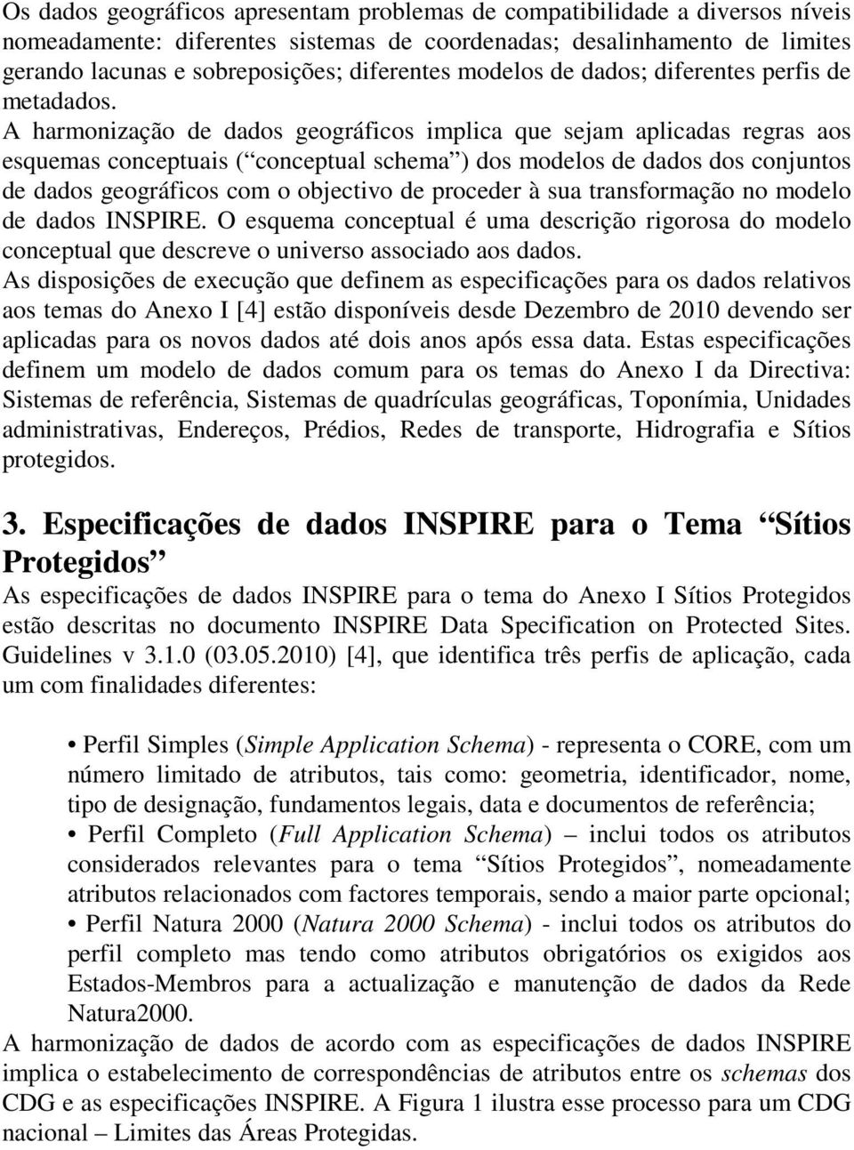 A harmonização de dados geográficos implica que sejam aplicadas regras aos esquemas conceptuais ( conceptual schema ) dos modelos de dados dos conjuntos de dados geográficos com o objectivo de