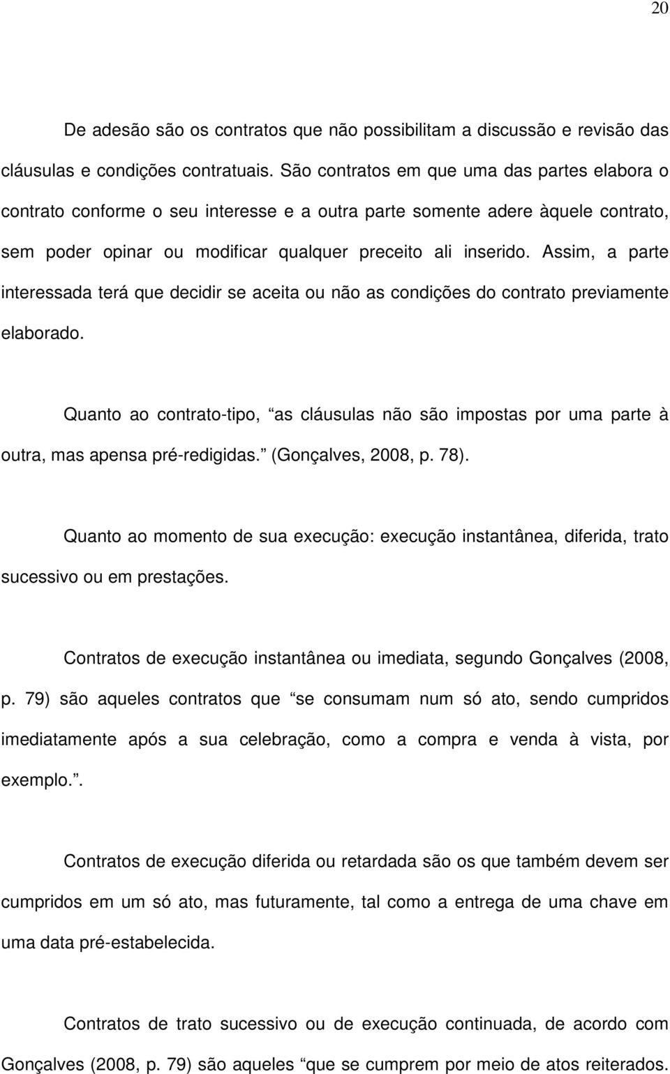 Assim, a parte interessada terá que decidir se aceita ou não as condições do contrato previamente elaborado.