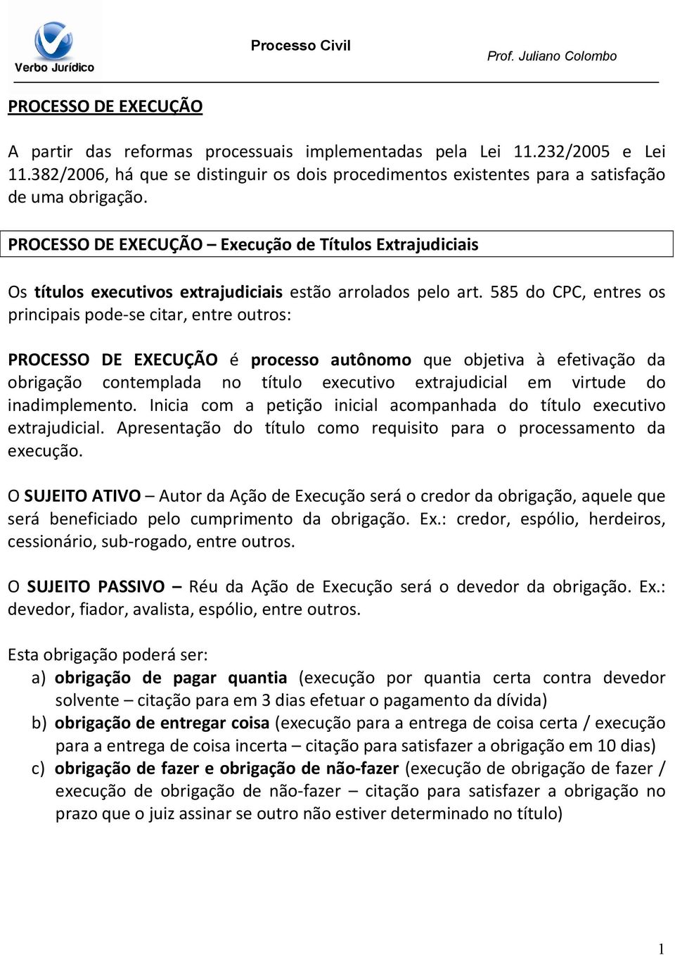 585 do CPC, entres os principais pode-se citar, entre outros: PROCESSO DE EXECUÇÃO é processo autônomo que objetiva à efetivação da obrigação contemplada no título executivo extrajudicial em virtude