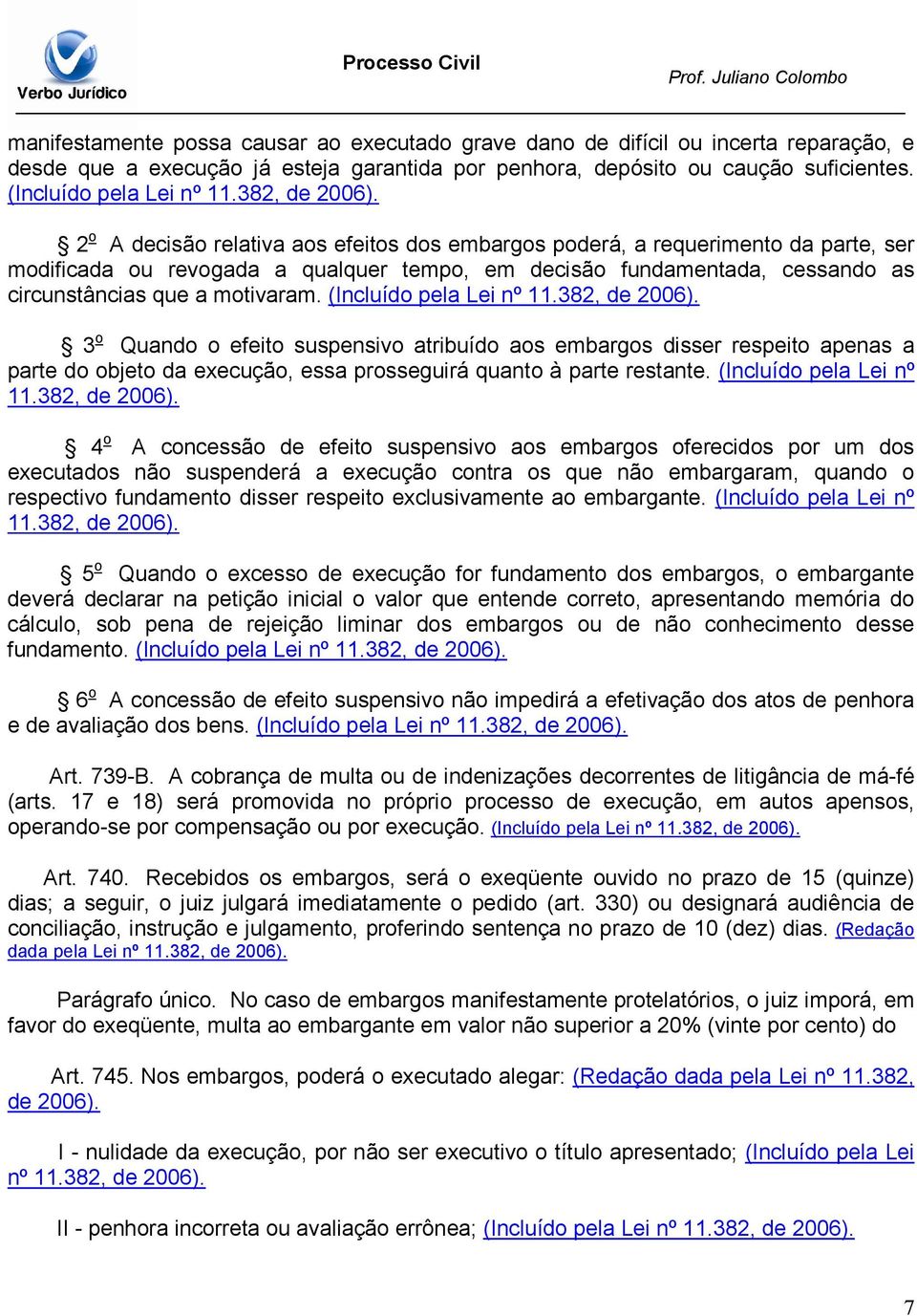 2 o A decisão relativa aos efeitos dos embargos poderá, a requerimento da parte, ser modificada ou revogada a qualquer tempo, em decisão fundamentada, cessando as circunstâncias que a motivaram.