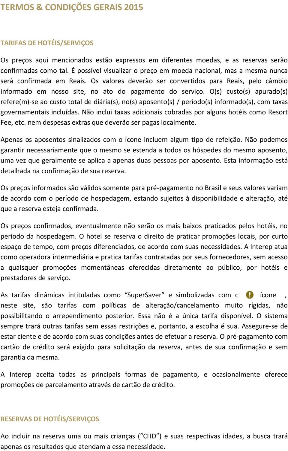 Os valores deverão ser convertidos para Reais, pelo câmbio informado em nosso site, no ato do pagamento do serviço.