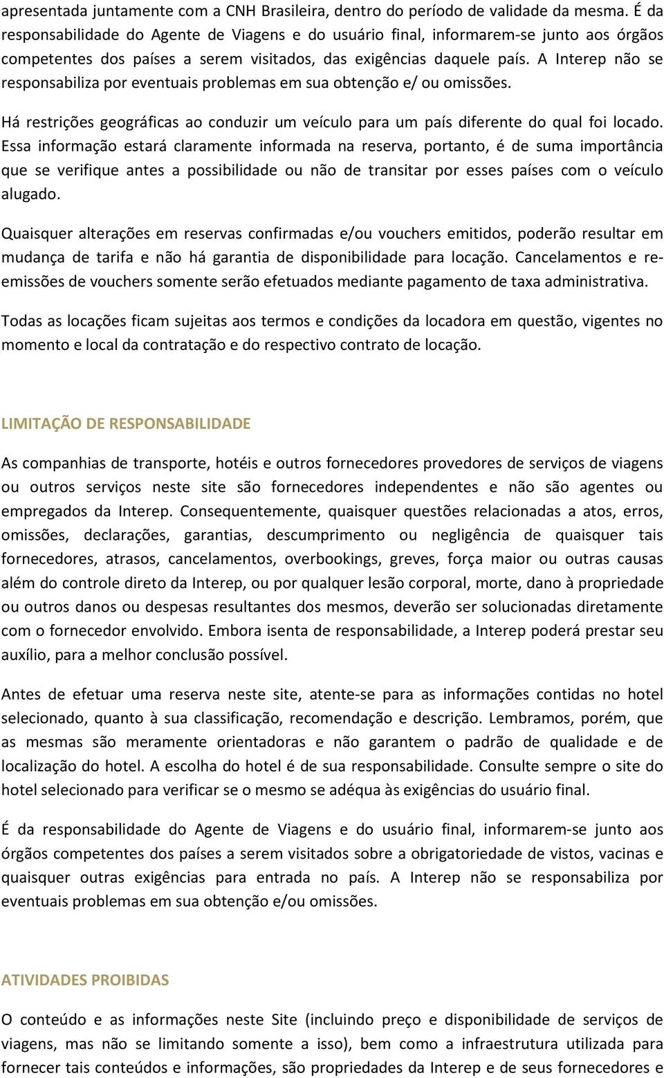 A Interep não se responsabiliza por eventuais problemas em sua obtenção e/ ou omissões. Há restrições geográficas ao conduzir um veículo para um país diferente do qual foi locado.