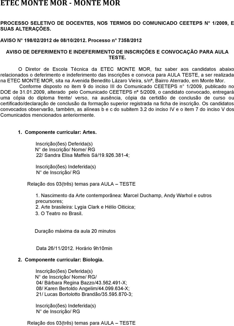 O Diretor de Escola Técnica da ETEC MONTE MOR, faz saber aos candidatos abaixo relacionados o deferimento e indeferimento das inscrições e convoca para AULA TESTE, a ser realizada na ETEC MONTE MOR,