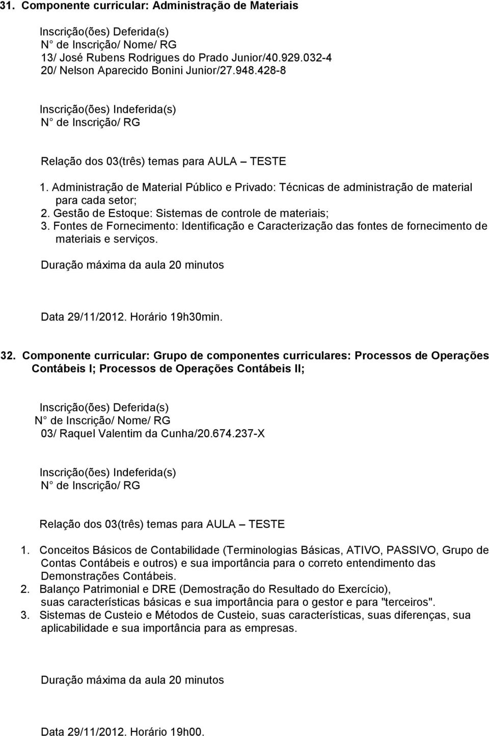 Fontes de Fornecimento: Identificação e Caracterização das fontes de fornecimento de materiais e serviços. Data 29/11/2012. Horário 19h30min. 32.