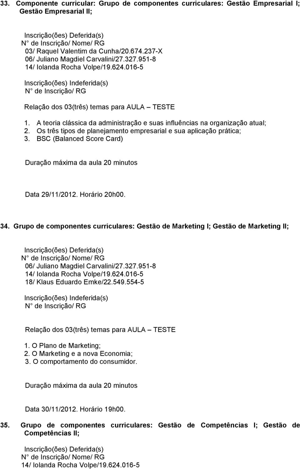 BSC (Balanced Score Card) Data 29/11/2012. Horário 20h00. 34. Grupo de componentes curriculares: Gestão de Marketing I; Gestão de Marketing II; 06/ Juliano Magdiel Carvalini/27.327.