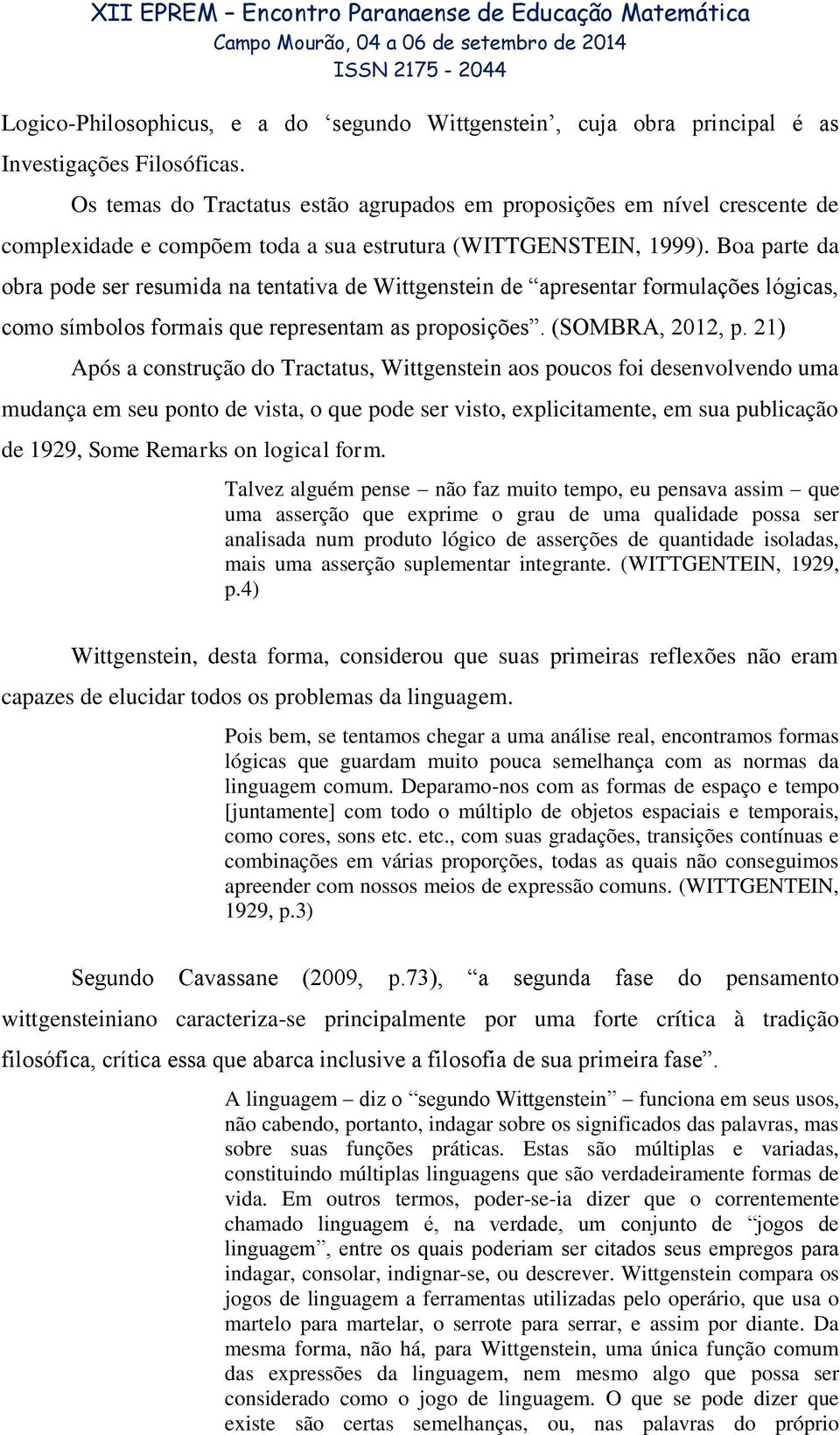 Boa parte da obra pode ser resumida na tentativa de Wittgenstein de apresentar formulações lógicas, como símbolos formais que representam as proposições. (SOMBRA, 2012, p.