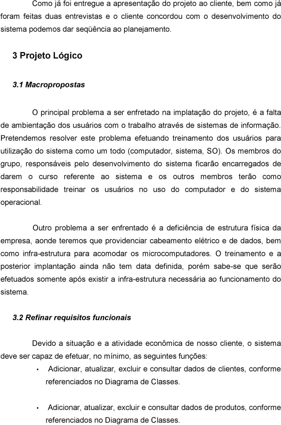 Pretendemos resolver este problema efetuando treinamento dos usuários para utilização do sistema como um todo (computador, sistema, SO).